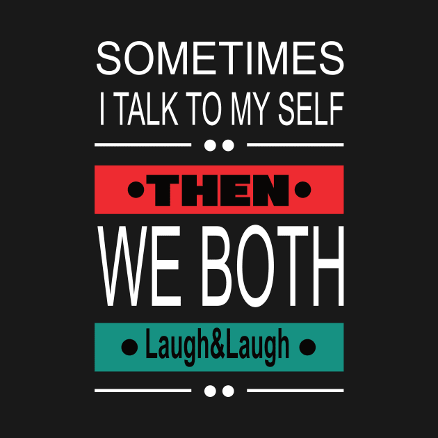 Sometimes I talk to my self then we both laugh and laugh funny sarcastic by DODG99