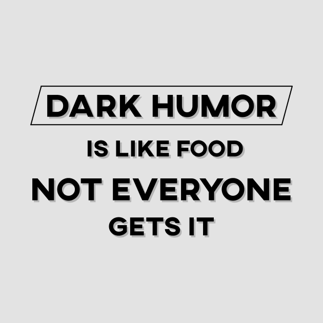 Dark Humor is Like Food Not Everyone Gets It by Moonchild Designs