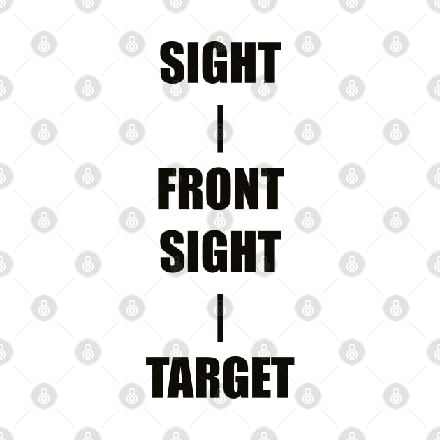 Keep Your Sight On the Front Sight and the Front Sight on the Target — military marksmanship instruction. by DMcK Designs