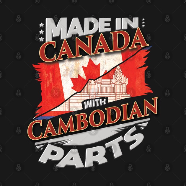 Made In Canada With Cambodian Parts - Gift for Cambodian From Cambodia by Country Flags