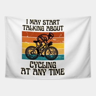 I MAY START TALKING ABOUT CYCLING AT ANY TIME -Funny Cycling Quote Tapestry