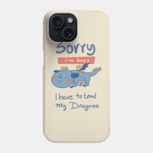 Sorry, I'm Busy, I have to tend my Dragons Phone Case