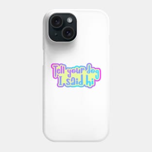 Tell your dog I said hi Phone Case