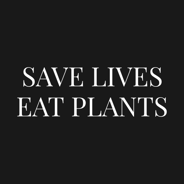 Save Lives Eat Plants - Vegan Veganism Vegetarian by fromherotozero