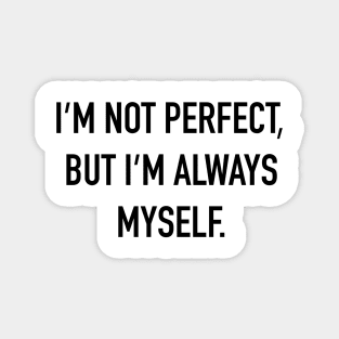 I'm Not Perfect, But I'm Always Myself. Magnet