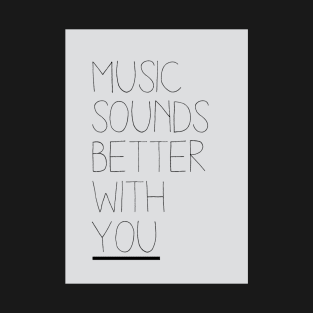 Music Sounds Better With You T-Shirt