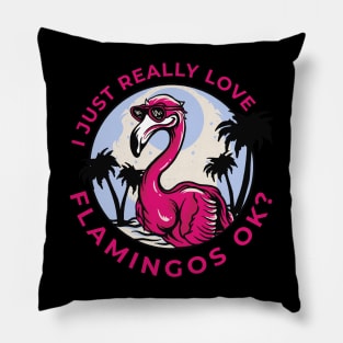 I just really Love Flamingos ok  Flamingo Pillow