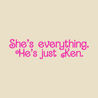 She's everything. He's just Ken. T-Shirt