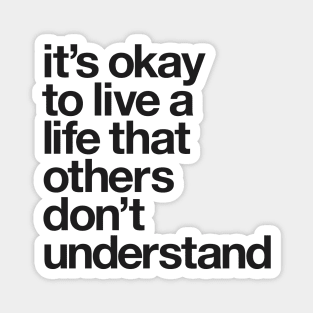 It's Okay To Live a Life That Others Don't Understand Magnet