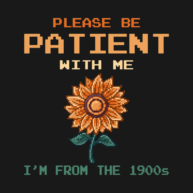Please Be Patient With Me I'm From The 1900s by TopChoiceTees