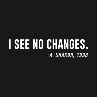 I see no changes T-Shirt