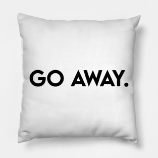 Go away. Pillow