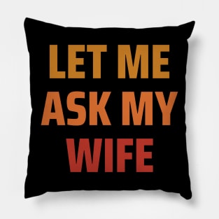 Let Me Ask My Wife Pillow