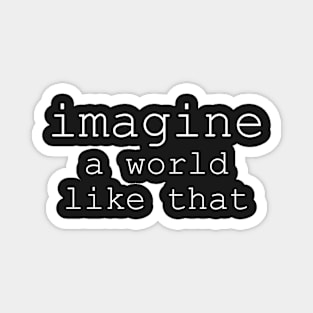 Imagine a World Like That Magnet