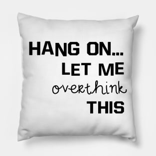 hang on... let me overthink this Pillow