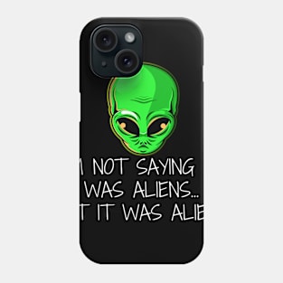 I'm Not Saying it was Aliens... But it was Aliens Phone Case