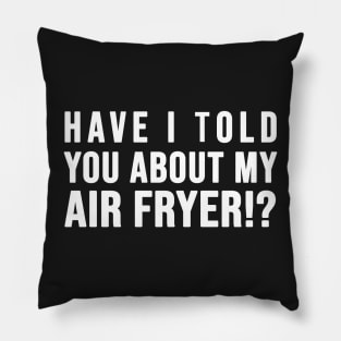 Have I told you about my AIR FRYER Pillow