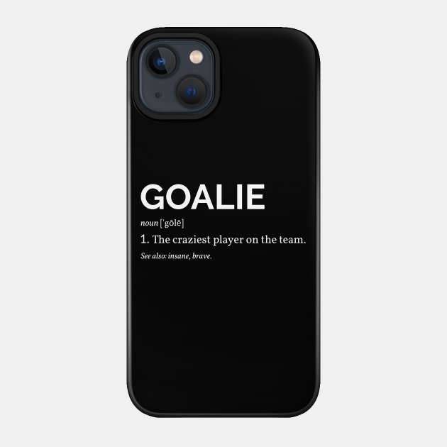 Goalie Definition I - Soccer Hockey Lacrosse - Goalie Definition - Phone Case