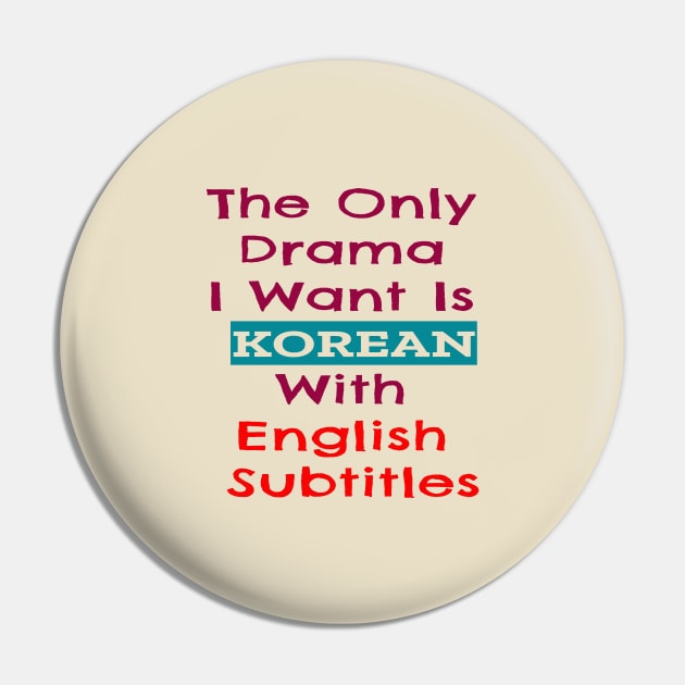 The Only Drama I Want Is Korean With English Subtitles Pin by ArtfulDesign