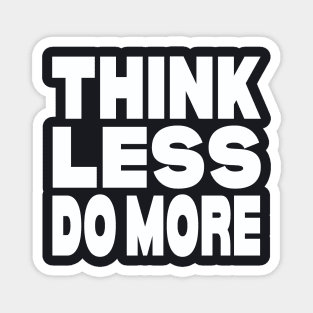 Think less do more Magnet