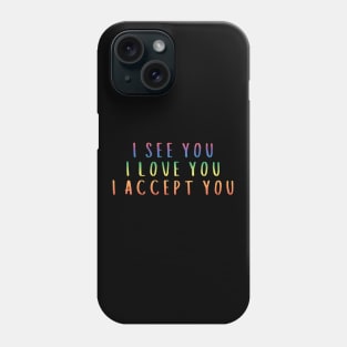 I See You I Love You I Accept You Phone Case