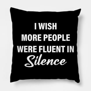 I wish more people fluent in silence Pillow