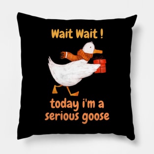 wait wait today i'm a serious goose funny saying Pillow