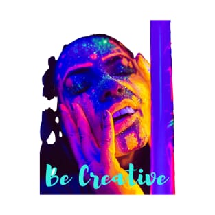 Be creative - Lifes Inspirational Quotes T-Shirt