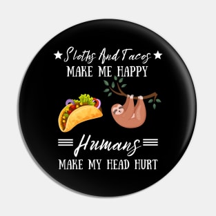 Sloths And Tacos Make Me Happy Humans Make My Head Hurt Pin