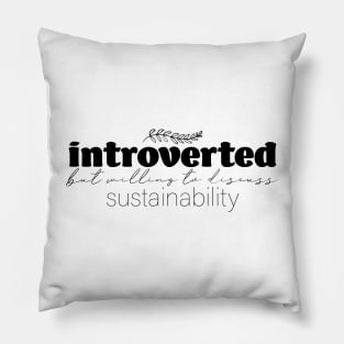 Introverted But Willing to Discuss Sustainability Pillow