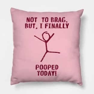 Poop Humor Saying For Men Women Kids - Not To Brag But I Finally Pooped Today! Pillow