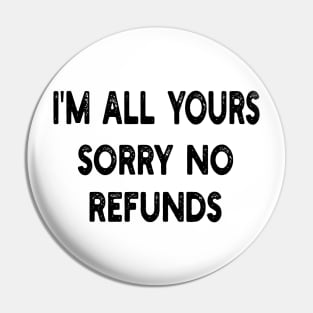 i'm all yours sorry no refunds Pin