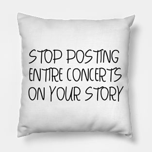 stop posting entire concerts on your story Pillow