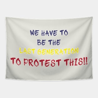 we have to be the last generation to protest this Tapestry