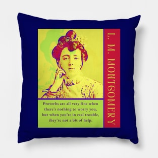 L. M Montgomery quote: Proverbs are all very fine when there’s nothing to worry you, but when you’re in real trouble, they’re not a bit of help. Pillow