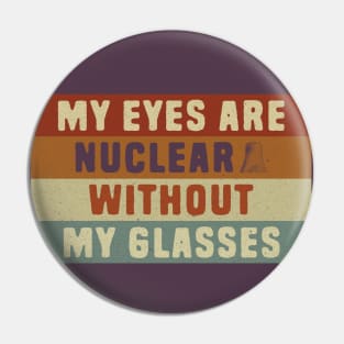 Nuclear Pun - My eyes are nuclear without my glasses Pin