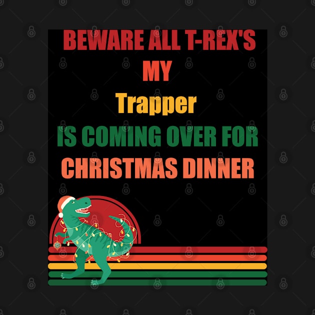 Beware All T-Rex's my trapper is coming over for christmas dinner by Retro_Design_Threadz