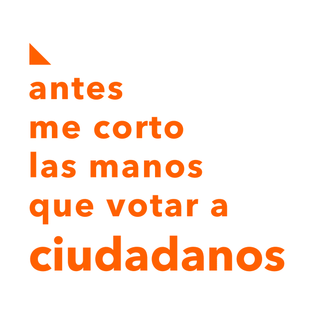 Antes me corto las manos que votar a Ciudadanos by Pauvaro