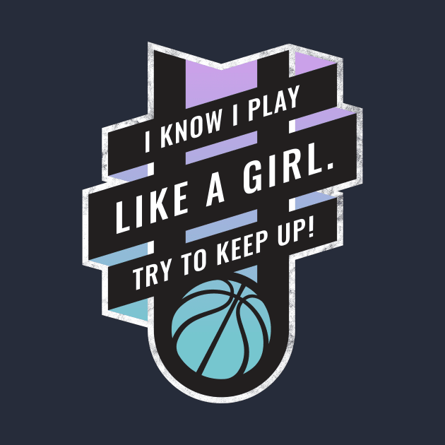 I Know I play Like A Girl, Try to Keep Up Basketball Blue to Purple by BooTeeQue