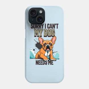 Sorry I can't My Dog Needs Me Phone Case