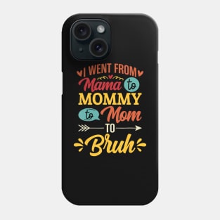 I Went From Mama to Mommy to Mom to Bruh Phone Case