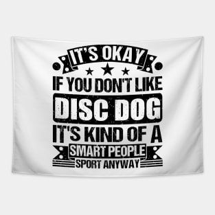 Disc dog Lover It's Okay If You Don't Like Disc dog It's Kind Of A Smart People Sports Anyway Tapestry