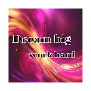 Dream big, work hard T-Shirt