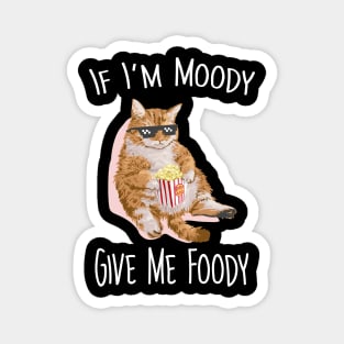 If i'm moddy give me foody Magnet