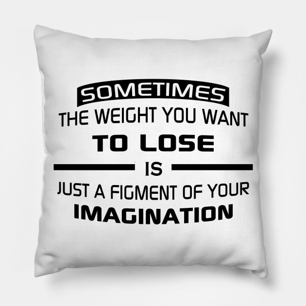 Sometimes the weight you want to lose is just a figment of your imagination Pillow by STRANGER