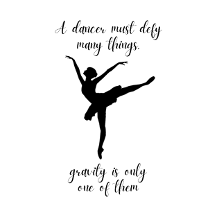 A Dancer Must Defy Many Things, Gravity Is Only One Of Them | Ballet Dancer Dancing Pointes Point Shoes Pointe Shoe T-Shirt