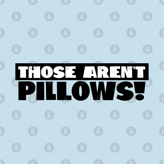 Those Aren't Pillows! by Gimmickbydesign