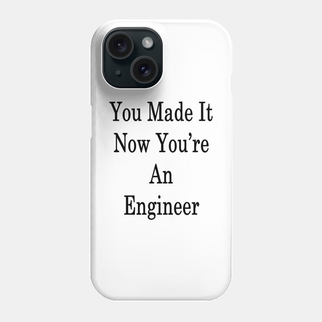 You Made It Now You're An Engineer Phone Case by supernova23