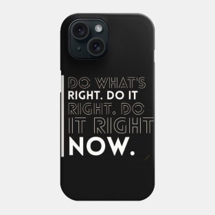 DO WHAT'S RIGHT DO IT DO IT RIGHT NOW Phone Case