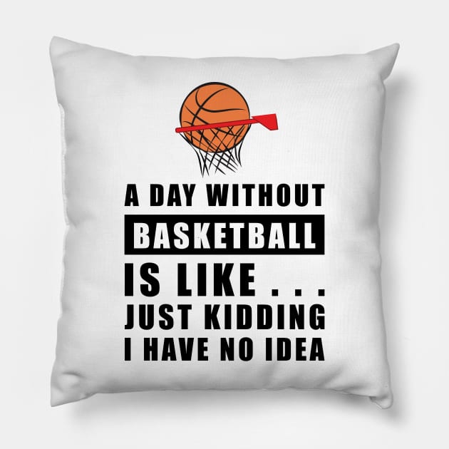 A day without Basketball is like.. just kidding i have no idea Pillow by DesignWood-Sport